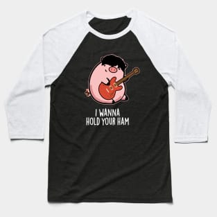 I Wanna Hold Your Ham Cute Pig Pun Baseball T-Shirt